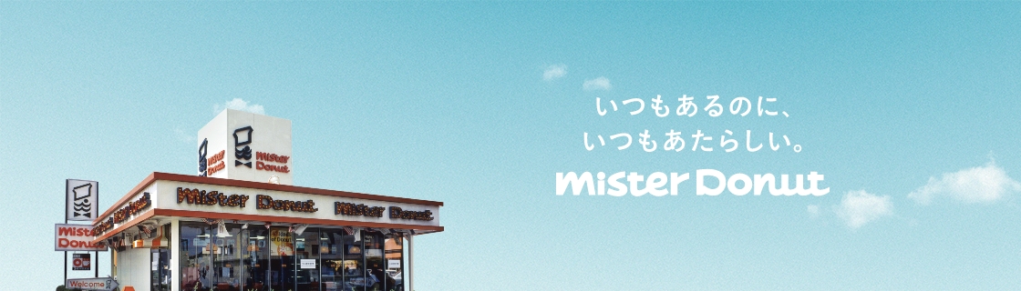いつもあるのに、いつもあたらしい。　mister Donut