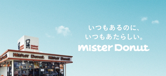 いつもあるのに、いつもあたらしい。　mister Donut