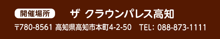 開催場所 ザ クラウンパレス高知 郵便番号780-8561 高知県高知市本町4-2-50 電話番号088-873-1111